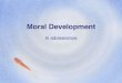 In adolescence - UMass Boston copy.pdf · Moral Development! • Moral development involves thoughts, feelings, and behaviors regarding standards of right and wrong.! 1. How do adolescents