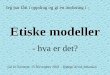 Etiske modeller - aass.nl modeller fra GUS.pdf · Først må vi ha en definisjon av ETIKK og MORAL Etikk kommer av det greske ethos = ”sed, skikk, vane” Moral kommer av latin