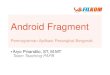 Android Fragment - Adam's Note · PDF file07.12.2016 · Android Fragment Pemrograman Aplikasi Perangkat Bergerak Aryo Pinandito, ST, M.MT Team Teaching PAPB