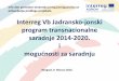 Interreg Vb Jadransko-jonski program transnacionalne ... · PDF fileInterreg Vb Jadransko-jonski program transnacionalne saradnje 2014-2020. i mogućnosti za saradnju Beograd, 9. februar