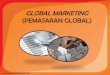 GLOBAL MARKETING (PEMASARAN GLOBAL) - …tip.ub.ac.id/s1/wp-content/uploads/2016/08/4.-Pemasaran-Global.pdf · dari suatu organisasi untuk memperoleh kesempatan ... Keputusuan-Keputusan