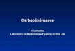 Carbapénémases - Infectio-lille. · PDF fileClassification des carbapénèmases Ambler Bush Enzymes Inhibition Enzymes représentatives A 2f Sérine-protéases ± AC, TZP KPC, GES