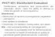 PHCT 401: Disinfectant Evaluation -   · PDF filePHCT 401: Disinfectant Evaluation Disinfectants, antiseptics and preservatives are chemicals, which have the ability to destroy or