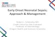 Early Onset Neonatal Sepsis; Approach & Management · PDF fileEarly Onset Neonatal Sepsis; Approach & Management ... Sepsis Neonatorum. ... •Blood culture —definitive diagnosis