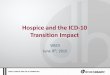 Hospice and the ICD-10 Transition Impact · PDF fileHospice and the ICD-10 Transition Impact. WEDI- HOSPICE AND ICD-10 TRANSITION Presented by DecisionHealth Brandi Whitemyer, 