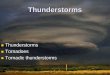 Thunderstorms - · PDF fileSupercell. The rotational aspect of supercells can lead to the formation of ... Supercell thunderstorms. Mesoscale Convective Complexes. Title: PowerPoint