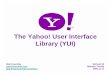 the yui library - Nate Koechleynate.koechley.com/talks/2006/11/refresh06/YUI.pdf · 3 The Yahoo! Developer Network • Utility and Data Web Services • Design Patterns Library •