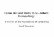 From Billiard Balls to Quantum Computing -  · PDF fileFrom Billiard Balls to Quantum Computing: a tutorial on the foundations of computing Geoff Sharman