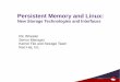 Persistent Memory and Linux · PDF fileWhat is Persistent Memory Challenges with Existing SSD Devices & Linux ... Scaling up to a system with only persistent memory ... test and configure