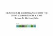 HEALTHCARE COMPLIANCE WITH THE JOINT …haahe.org/images/meeting/112912/susan_hc_compliance_jc__cms_.pdf · HEALTHCARE COMPLIANCE WITH THE JOINT COMMISSION & CMS Susan B. McLaughlin