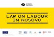 LAW ON LABOUR IN KOSOVO - Support to Social · PDF fileLAW ON LABOUR IN KOSOVO n 5 and responsibilities deriving from employment relationship. The contract can be signed for an indefinite