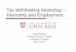 Tax Withholding Workshop Internship and Employment · PDF fileAngie Gleghorn Financial Services - Payroll University of Chicago May 2, 2012 Tax Withholding Workshop – Internship