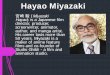 Hayao Miyazaki - The Voice Miyazaki ®®´é§ (Miyazaki Hayao) is a Japanese film director, producer, screenwriter, animator, author, andmanga artist. His career lasts more