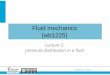 Fluid mechanics (wb1225) - TU Delft OCW · PDF fileFluid Mechanics –Lecture 2 3 Variation of pressure Hydrostatic equilibrium (Pascal relation): Force in x-direction: Force density