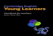 Young Learners - Cambridge Assessment CAMRE ENLSH YON LEARNERS HANDBOOK FOR TEACHERS About Cambridge English Language Assessment Cambridge English: Young Learners, also known as Cambridge