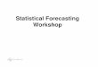 Statistical Forecasting · PDF fileStatistical Forecasting Workshop. Workshop Contents Day 1 ... Overview of Forecasting Methods Judgmental Forecasts Statistical Time SeriesTime Series--