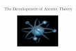 The Development of Atomic · PDF fileDo Theories in Science Stay the Same? • Ideas and theories in Science change as new information is gathered. (question 1) Our theory about the