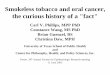 Smokeless tobacco and oral cancer, the curious history of ... · PDF fileSmokeless tobacco and oral cancer, ... Smokeless tobacco is so much less harmful than smoking that they 