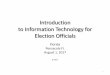 Introduction to Information Technology for Election Officials · PDF fileIntroduction to Information Technology for Election Officials Elephants In The Room – IT issues Group Exercise: