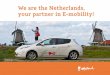 We are the Netherlands, your partner in E-mobility! · PDF file2 We are the Netherlands, your partner in E-mobility! We are the Netherlands: a country of international traders with