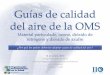 Guías de calidad del aire de la OMS - Géminis Papeles de ... · PDF fileGuías de calidad del aire de la OMS Material particulado, ozono, dióxido de nitrógeno y dióxido de azufre