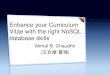 Enhance your Curriculum Vitae with the right NoSQL ...Enhance your Curriculum Vitae with the right NoSQL database skills Akmal B. Chaudhri (艾克摩曹理) · 2016-8-10