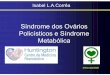 Síndrome dos Ovários Policísticos e Síndrome Metabólicacursocoletivo.com.br/isabel/wp-content/uploads/2014/05/Aul_SM_x... · Ambulatório de Infertilidade Glicemia ≥110 3 (9%)