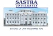 SCHOOL OF LAW WELCOMES YOUlaw.sastra.edu/downloads/LawSchoolSnapshot.pdf · SCHOOL OF LAW, SASTRA UNIVERSITY . MISSION & VISION Mission To impart value based higher education turning