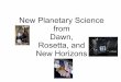 New Planetary Science from Dawn, Rosetta, and New · PDF fileNew Planetary Science from Dawn, Rosetta, and New Horizons. We have many active probes exploring deep ... Dwarf planet