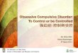 Obsessive Compulsive Disorder—to Control or be · PDF fileObsessive Compulsive Disorder: To Control or be Controlled 強迫症: 控制與受控 Ms. Olivia JUNG Clinical Psychologist