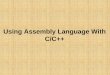 Using Assembly Language With C/C++ - · PDF fileBasic Rules and Simple Programs • Before assembly language code can be placed in a C/C++ program, some rules must be learned. •