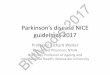 Parkinson’s disease NICE guidelines 2017 - · PDF fileParkinson’s disease NICE guidelines 2017 Professor Richard Walker Consultant Physician, NTGH . Honorary Professor of Ageing