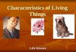 Characteristics of Living Things -  · PDF filecharacteristics of living things. ... Plants & animals *multi-celled-made up of different kinds of ... Animals and humans