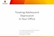 Treating Adolescent Depression In Your Office - FMF · PDF fileTreating Adolescent Depression In Your Office Dr. Sanjeev Bhatla,MDCM,CCFP,FCFP Clinical Assistant Professor University