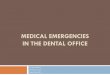 MEDICAL EMERGENCIES IN THE DENTAL · PDF fileMEDICAL EMERGENCIES IN THE DENTAL OFFICE Dr. Peter Nkansah November 8, 2013 Winter Clinic 2013Authors: Stanley F MalamedAffiliation: University