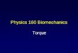 Physics 160 Biomechanics - UVic - Web.UVic.cajalexndr/160Lecture_torque.pdf · Torque Torque is the measure of the extent to which a force will cause an object to rotate. It is the