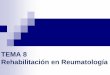 TEMA 8 Rehabilitación en Reumatología - Grupo 4D - HUVR - …4dmedicinarocio.weebly.com/uploads/1/7/5/2/17520785/… ·  · 2013-04-08el mayor grado de capacidad funcional e independencia