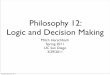 Philosophy 12: Logic and Decision Makingmechanism.ucsd.edu/~mitch/teaching/s11/phil12/lectures/Phil12_S11... · Philosophy 12: Logic and Decision Making Mitch Herschbach Spring 2011