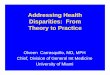 Addressing Health Disparities: From Theory to · PDF fileAddressing Health Disparities: From Theory to Practice Olveen Carrasquillo, MD, MPH Chief, Division of General Int Medicine