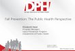 Fall Prevention: The Public Health Perspective - … PDF/2015...Fall Prevention: The Public Health Perspective Elizabeth Head Program Manager Injury Prevention Program Department of