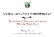 Liberia Agriculture Transformation Agenda · PDF fileLiberia Agriculture Transformation Agenda Moses Zinnah Minister of Agriculture, Liberia ... Oil Palm, Rubber, Rice, Cassava, Fisheries