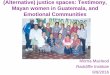 (Alternative) justice spaces: Testimony, Mayan …projects.iq.harvard.edu/files/indigenous/files/presentatation...(Alternative) justice spaces: Testimony, Mayan women in Guatemala,