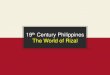 th Century Philippines · PDF file · 2017-05-01I AM JOSE RIZAL JUNE 19, 1861 Calamba, Laguna Francisco Mercado Rizal ... 1888 – Hongkong and Macau then to Japan 1888 – Visit