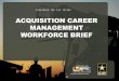 ACQUISITION CAREER MANAGEMENT WORKFORCE …asc.army.mil/docs/divisions/wmd/acm-workforce-brief-2014.pdf · Help Within Your Organization Acquisition Career Management Advocates (ACMAs)