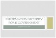 INFORMATION SECURITY FOR E-GOVERNMENT Security for... · -Government Administrative Information System (GAIS) ... the Comprehensive E-Government Information Security Management System