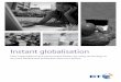 Instant globalisation - BT Broadband · PDF filechains is essential as supply chains are becoming ... conditions, civil unrest or the ... Instant globalisation 5 Global innovation