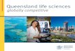 Queensland life sciences: globally competitive · PDF fileuniversities and industry through Knowledge Transfer ... • facilitating business development of new and ... • strengthening