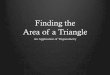 Finding the Area of a Triangle - PBworks 4 Day... · Warm Up ! 1. Recall the formula for the area of a triangle ! 2. Find the area of a triangle with base = 12 and height = 5. 10