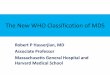 The New WHO Classification of MDS - MDS Foundation · PDF fileThe New WHO Classification of MDS . DISCLOSURE I have no relevant financial relationships to disclose. ... •Wright-Giemsa