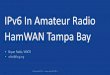 IPv6 In Amateur Radio HamWAN Tampa Bay - tapr.org · PDF fileHistory of IPv4 Why does ham radio ... • IPv6 does not take off as expected –due to confusion & apathy ... IPv4 History